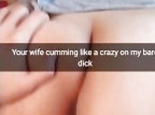 Your cheating wife moaning on my bare cock like cheap slut! -Cuckold Snapchat Captions