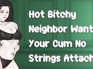 Hot Bitchy Neighbor Wants Your Cum No Strings Attached [Anal Slut] [Friends With Benefits]